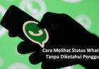 Cara Melihat Status Whatsapp Tanpa Diketahui Pengguna
